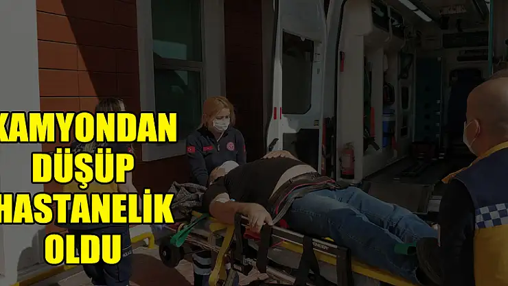 Kamyondan düşüp hastanelik oldu