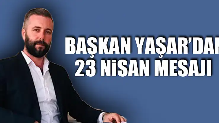 Başkan Yaşar'dan 23 Nisan mesajı