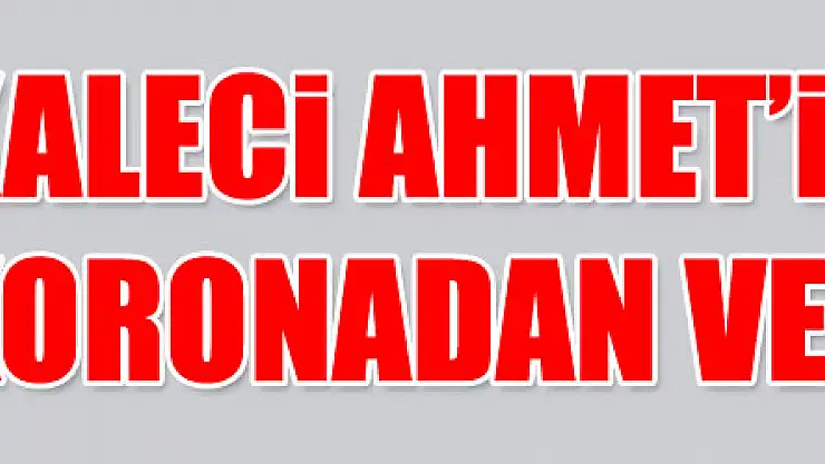 Samsunspor kalecisi Ahmet'in babası koronadan vefat etti 