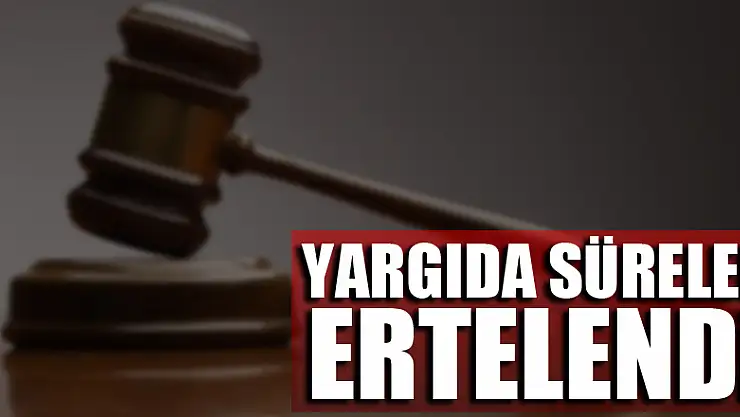 Yargıda süreler 15 Haziran'a kadar ertelendi