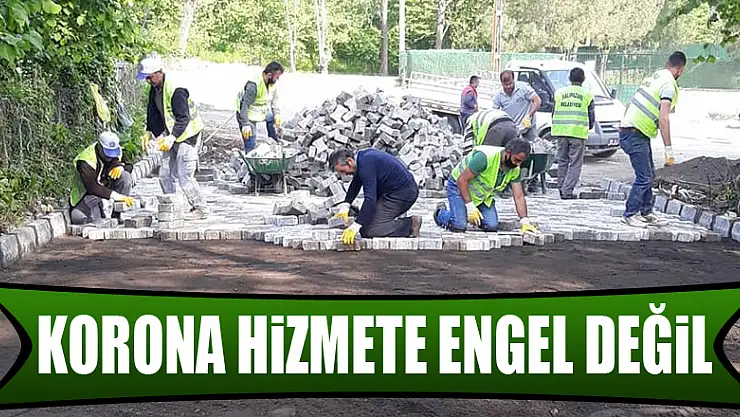 KORONA HİZMETE ENGEL DEĞİL