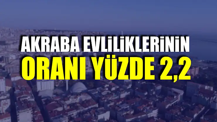 Samsun'da akraba evliliklerinin oranı yüzde 2,2