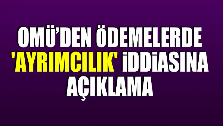 OMÜ'den ödemelerde 'ayrımcılık' iddiasına açıklama