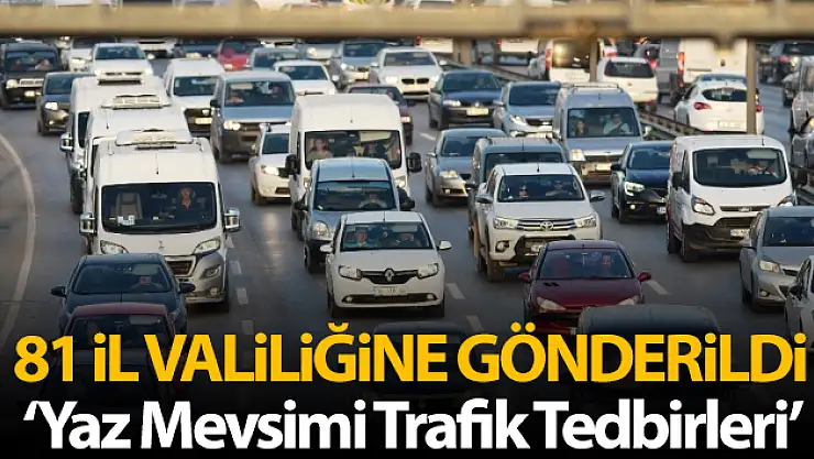 81 il valiliğine 'Yaz Mevsimi Trafik Tedbirleri' konulu genelge
