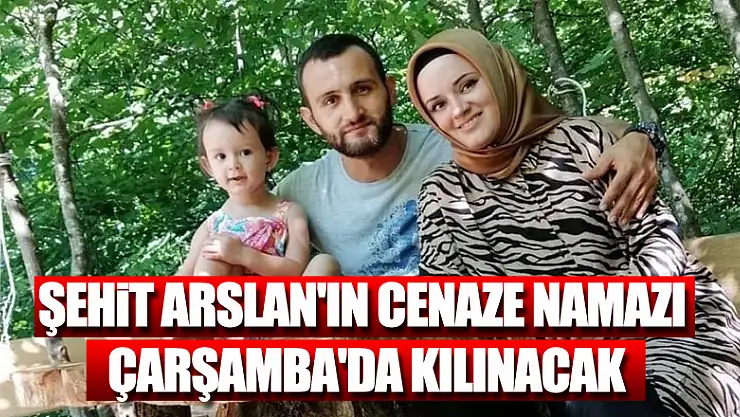 Şehit Arslan'ın cenaze namazı Çarşamba'da kılınacak