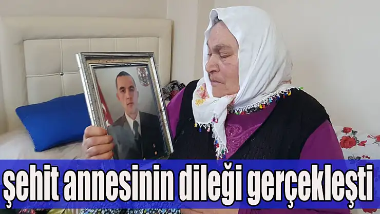 Şehit annesinin isteği yerine geldi
