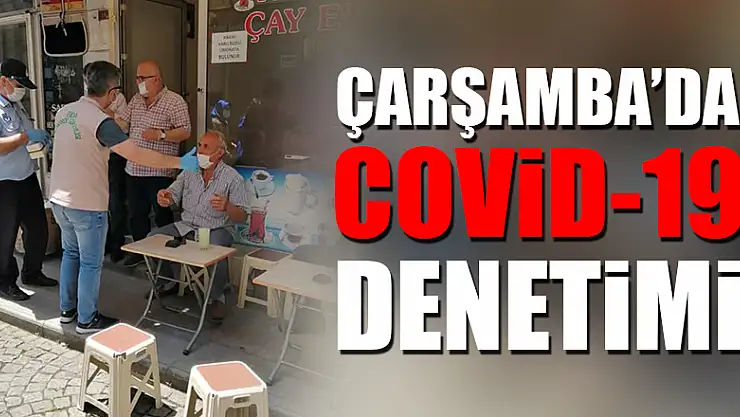 Çarşamba'da 'COVİD-19' denetimi