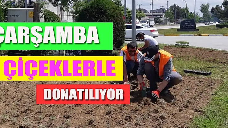 Çarşamba çiçeklerle donatılıyor