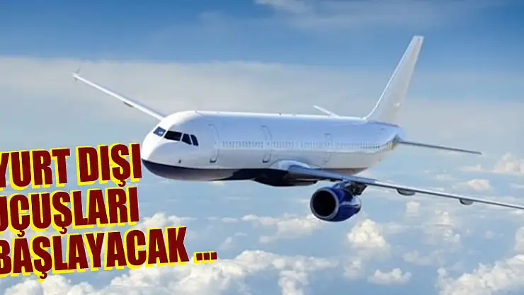 Bakan Karaismailoglu: 'Yurt dışı uçuşları başlayacak...