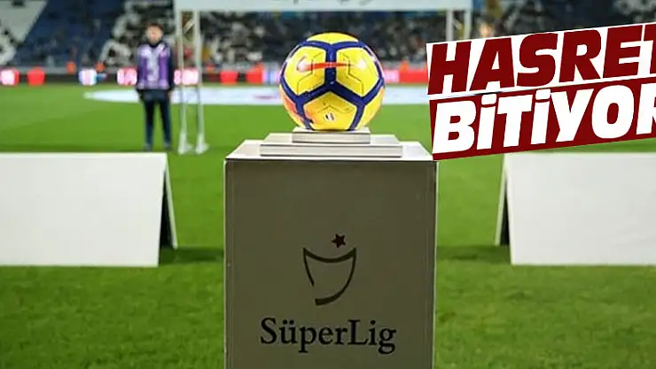 Süper Lig'de perde 87 gün sonra açılıyor