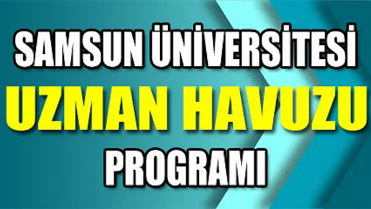 Samsun Üniversitesi Uzman Havuzu ile kamu ve özel sektörü buluşturuyor