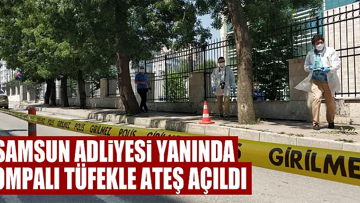 Samsun Adliyesi yanında pompalı tüfekle ateş açıldı