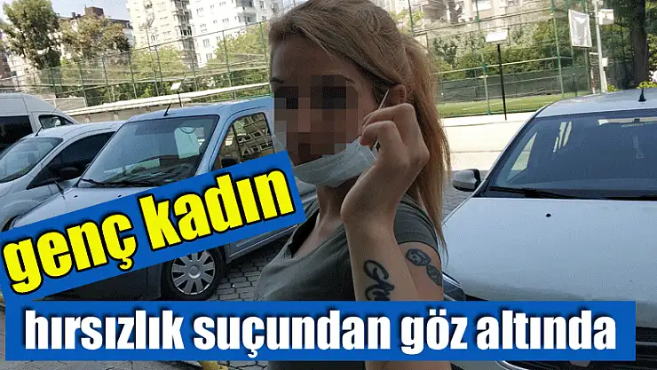 Genç kadın 'hırsızlık' suçundan gözaltına alındı