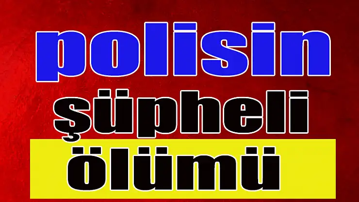 Samsun'da eski polisin şüpheli ölümü