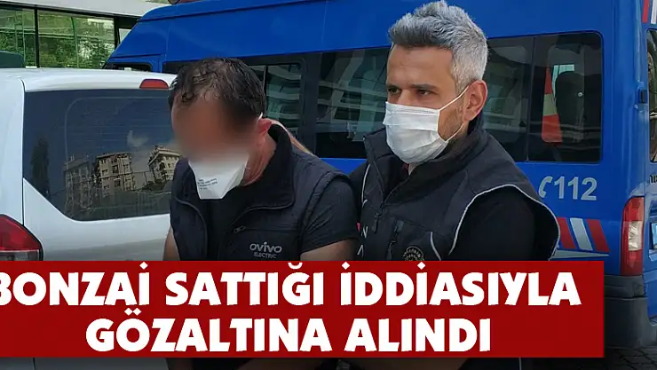 Bonzai sattığı iddia edilen şahıs gözaltına alındı