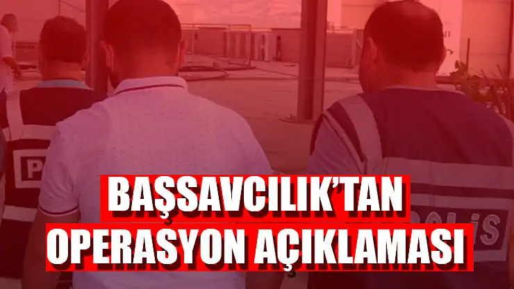 Başsavcılık'tan operasyon açıklaması