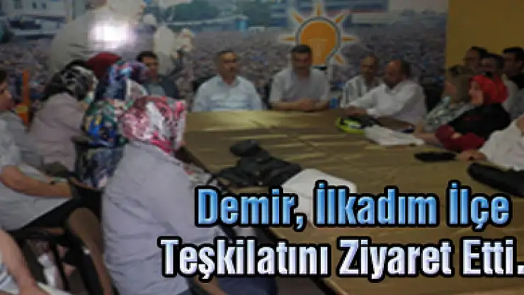 Demir, İlkadım İlçe Teşkilatını Ziyaret Etti…