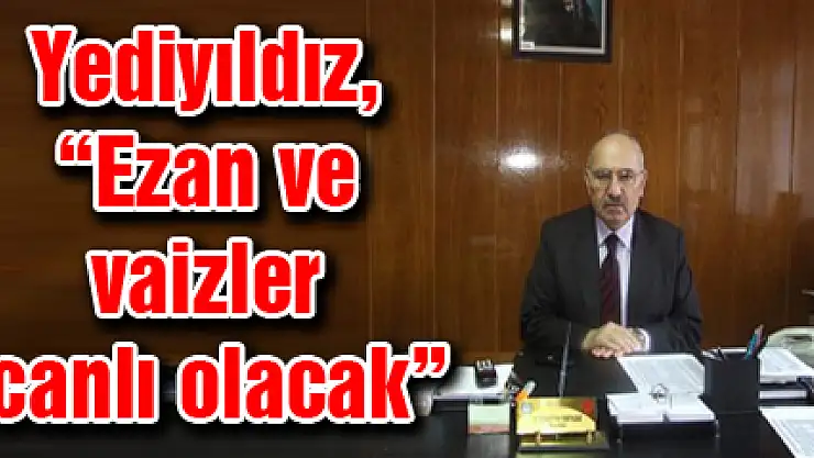 Yediyıldız, 'Ezan ve vaizler canlı olacak'