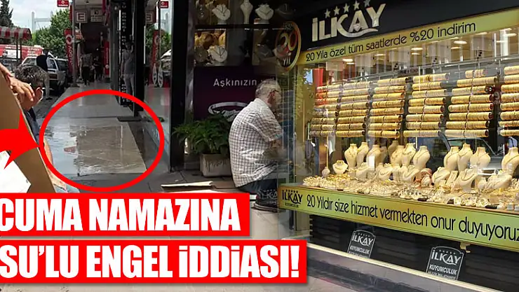 CUMA NAMAZINA 'SU'LU ENGEL İDDİASI!