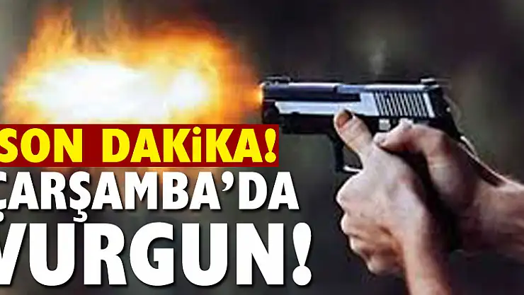 Çarşamba'da vurgun: 1 ölü,1 yaralı