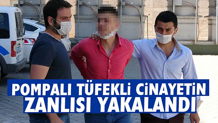 Pompalı tüfekli cinayetin zanlısı yakalandı