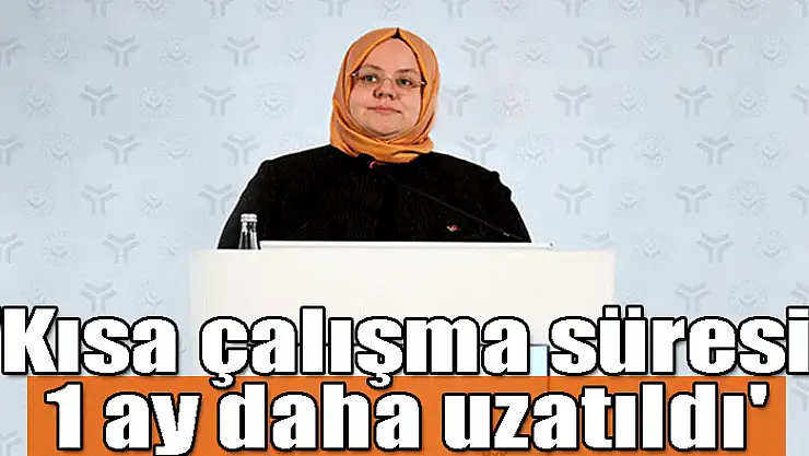 Bakan Zehra Zümrüt Selçuk: 'Kısa çalışma süresi 1 ay daha uzatıldı'