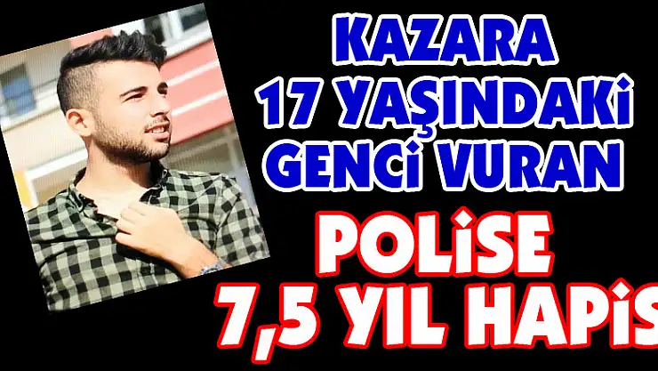 Kazara 17 yaşındaki genci vuran polise 7,5 yıl hapis