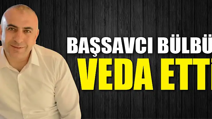 Başsavcı Bülbül veda etti