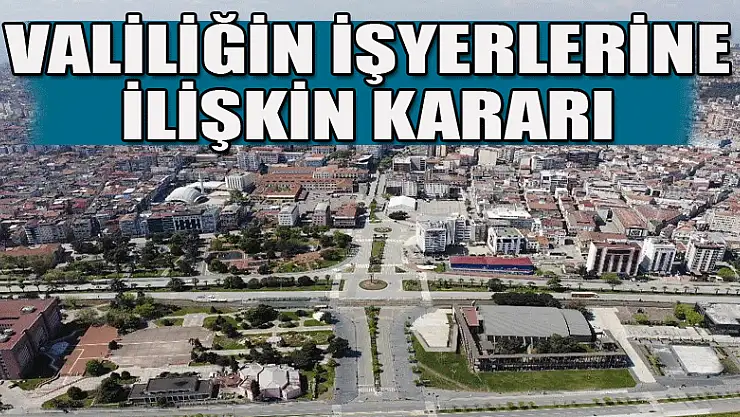 VALİLİĞİN İŞYERLERİNE İLİŞKİN KARARI