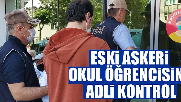 FETÖ'den adliyeye sevk edilen eski askeri okul öğrencisine adli kontrol 