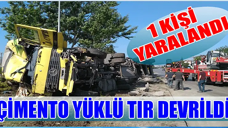 ÇARŞAMBA'DA KAZA ÇİMENTO YÜKLÜ TIR DEVRİLDİ 1 YARALI