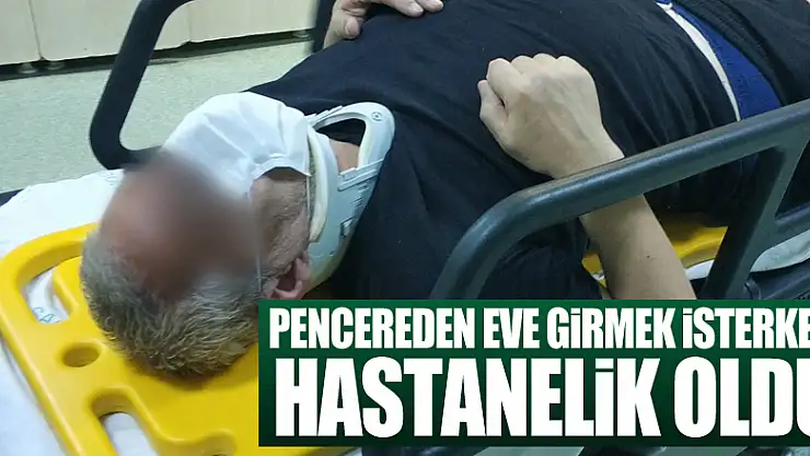 Pencereden eve girmek isterken düşerek yaralandı