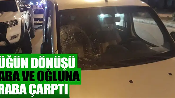 Düğün dönüşü baba ve oğluna araba çarptı