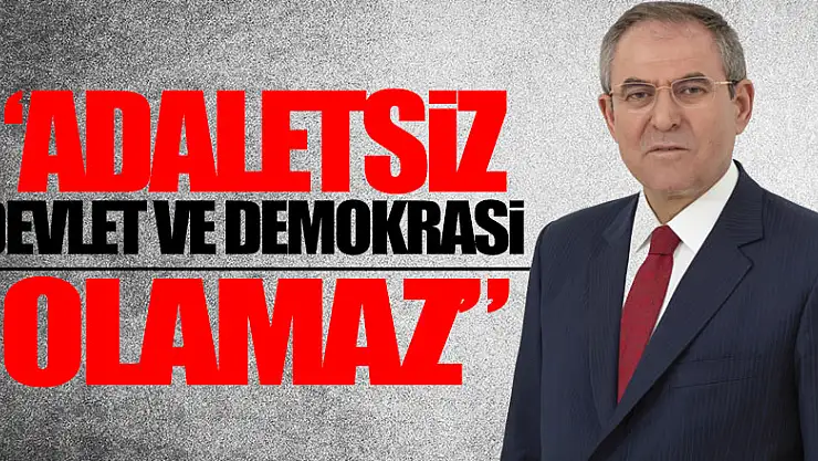 'Adaletsiz Devlet ve Demokrasi Olamaz'