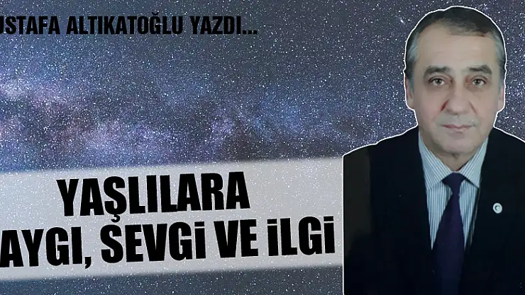 YAŞLILARA SAYGI, SEVGİ VE İLGİ