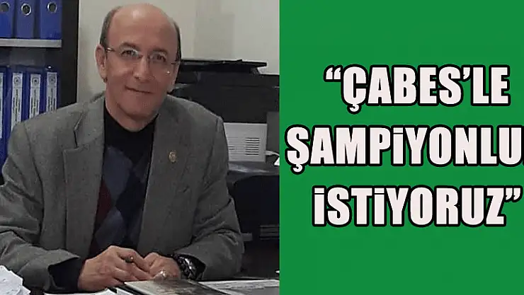 'ÇABES'le şampiyonluk istiyoruz'