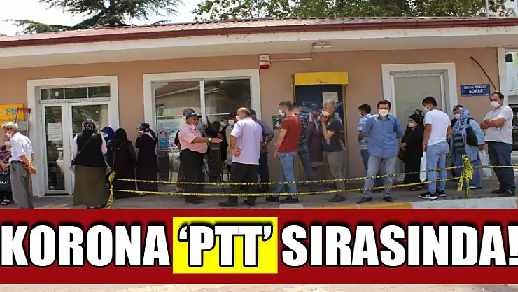 KORONA 'PTT' SIRASINDA!