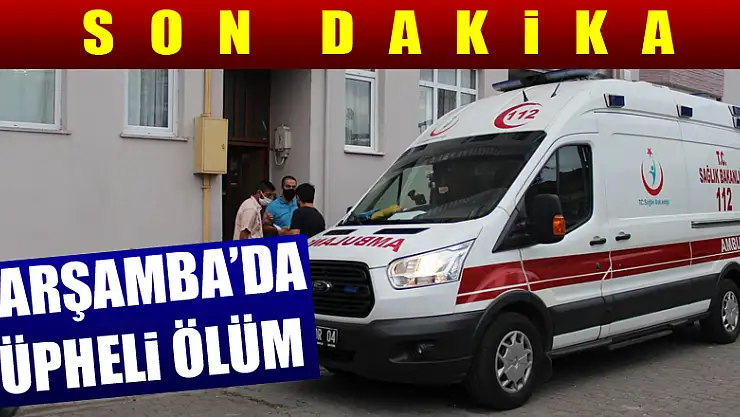 Çarşamba'da Şüpheli Ölüm
