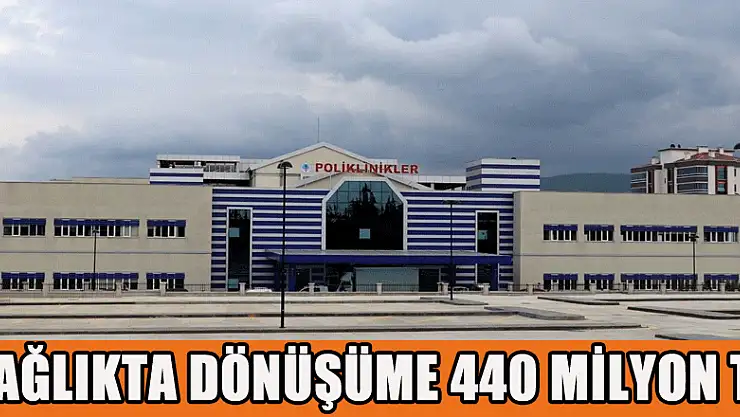 'Sağlıkta dönüşüme' 440 milyon TL