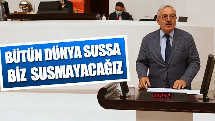 BÜTÜN DÜNYA SUSSA BİZ SUSMAYACAĞIZ