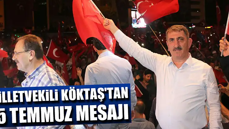 Milletvekili Köktaş'tan 15 Temmuz Mesajı