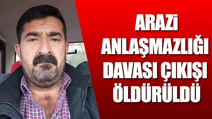  Arazi anlaşmazlığı davası çıkışı öldürüldü