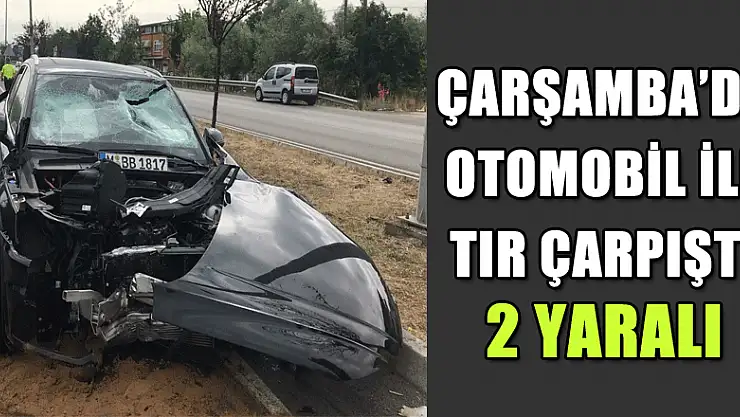 Samsun'da otomobil ile tır çarpıştı: 2 yaralı