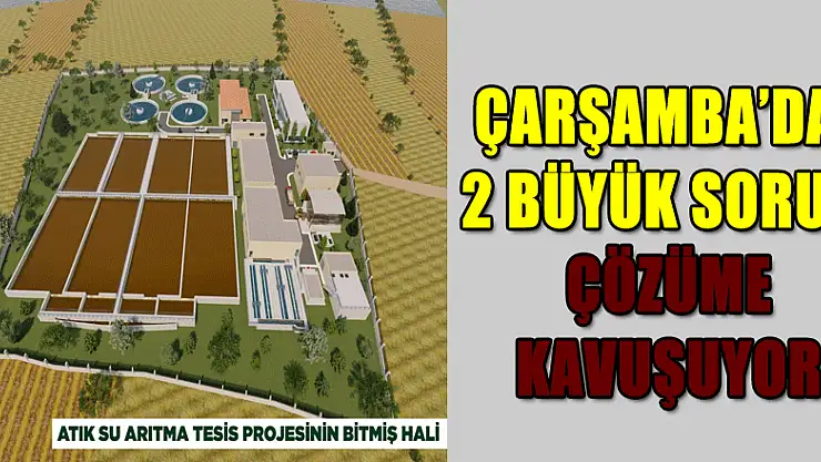 Çarşamba'da 2 büyük sorun çözüme kavuşuyor