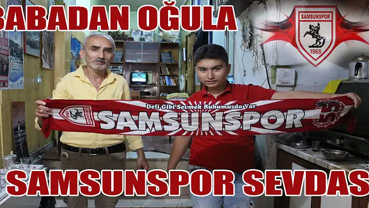 BABADAN OĞULA SAMSUNSPOR SEVDASI