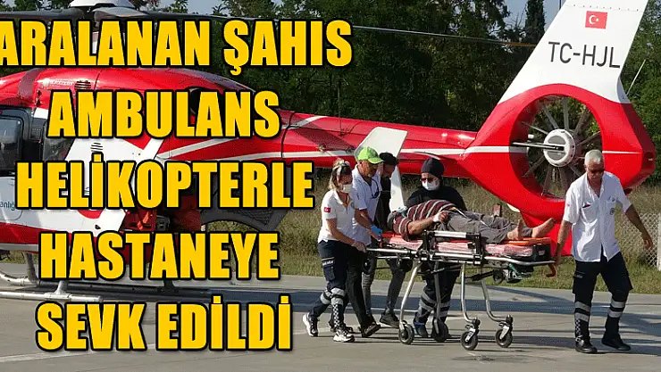 Kazada yaralanan şahsın ambulans helikopterle hastaneye sevk edildi