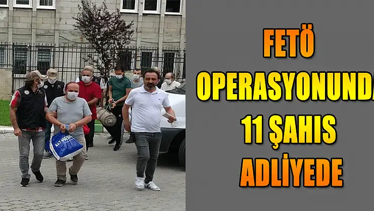 FETÖ'nün yeni yapılanması operasyonunda 11 şahıs adliyede