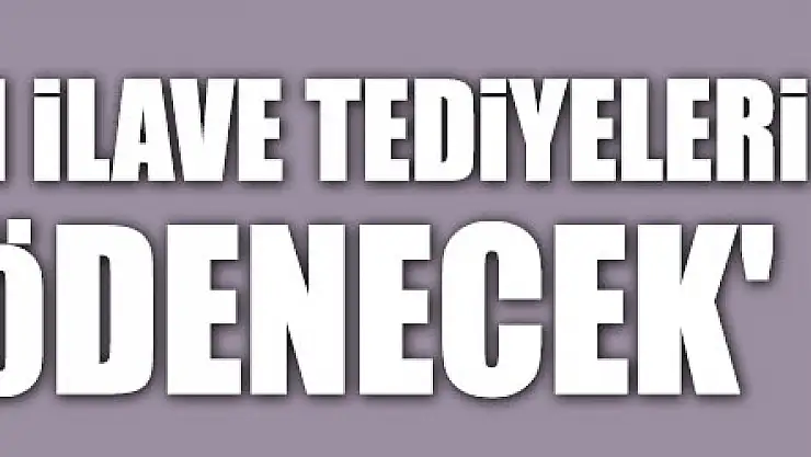 Bakan Selçuk: 'İşçilerimizin ilave tediyeleri bugün ödenecek'