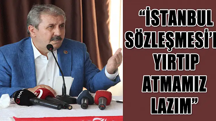 'İstanbul Sözleşmesi'ni yırtıp atmamız lazım'