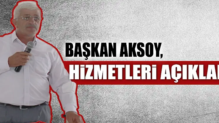 Başkan Aksoy, hizmetleri açıkladı